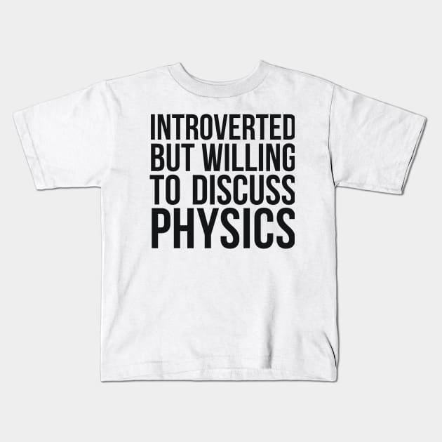 Introverted but willing to discuss physics funny science quote Kids T-Shirt by RedYolk